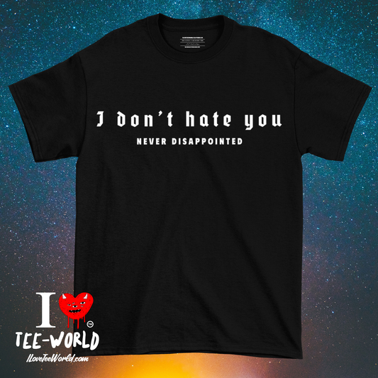 I Don't Hate You. Graphic T-shirt