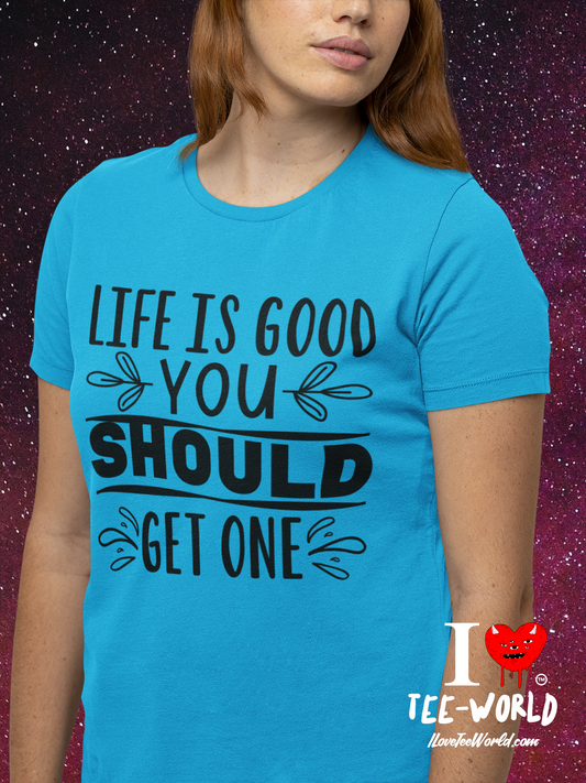 Life Is Good You Should Get One. Graphic T-shirt