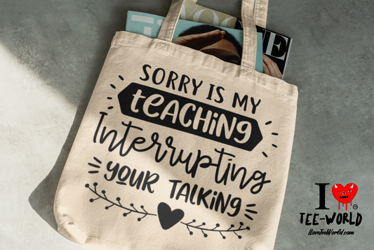 Sorry Is My Teaching Interrupting Your Talking. Tote Bag