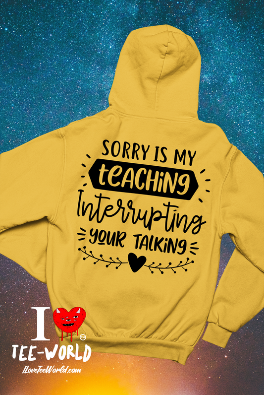 Sorry Is My Teaching Interrupting Your Talking. Graphic Hoodie