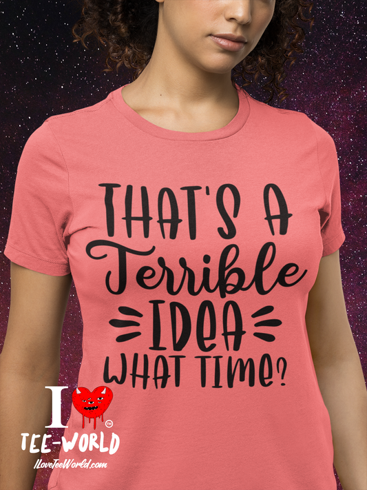 That's A Terrible Idea What Time. Graphic T-shirt